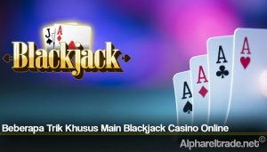 Beberapa Trik Khusus Main Blackjack Casino Online