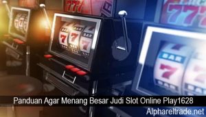 Panduan Agar Menang Besar Judi Slot Online Play1628