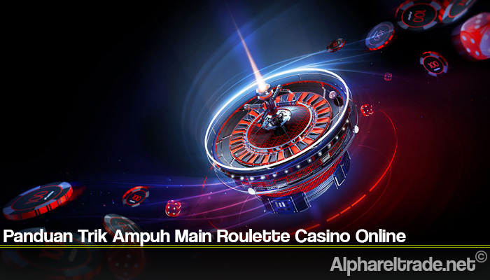 Panduan Trik Ampuh Main Roulette Casino Online