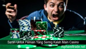Saran Untuk Pemain Yang Sering Kalah Main Casino