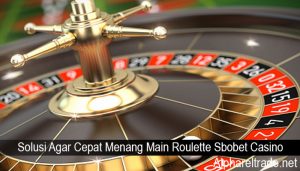 Solusi Agar Cepat Menang Main Roulette Sbobet Casino