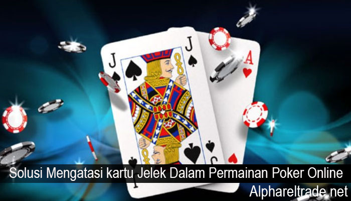 Solusi Mengatasi kartu Jelek Dalam Permainan Poker Online