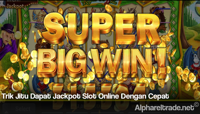 Trik Jitu Dapat Jackpot Slot Online Dengan Cepat